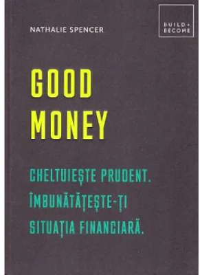 Good money. Cheltuieste prudent. Inbunatateste-ti situatia financiara - Nathalie Spencer