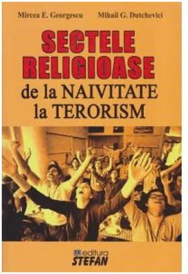 Sectele religioase. De la naivitate la terorism - Mircea Emil Georgescu, Mihail G. Dutchevici
