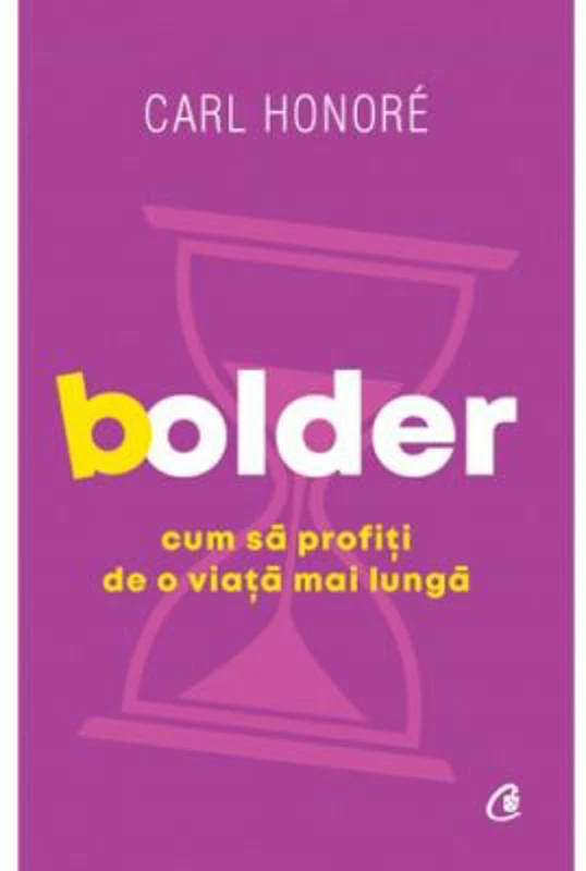 Bolder. Cum sa profiti de o viata mai lunga - Carl Honoré