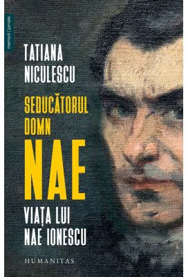 Seducatorul domn Nae. Viata lui Nae Ionescu - Tatiana Niculescu