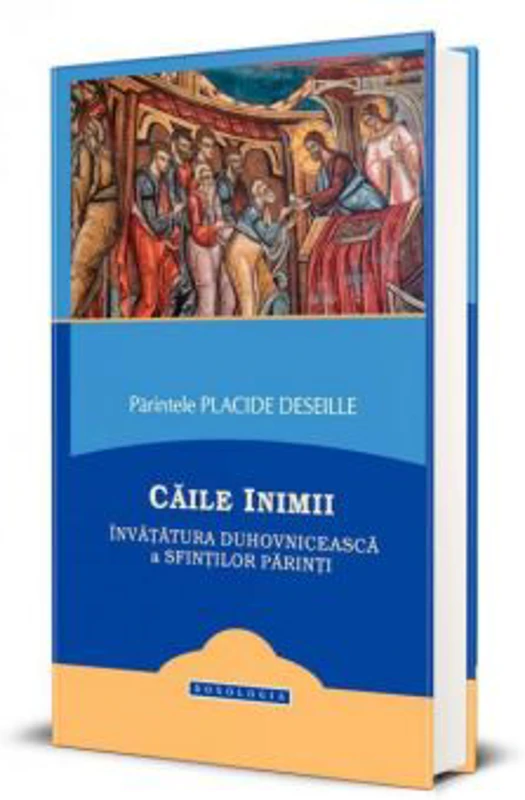 Caile inimii. Invatatura duhovniceasca a Sfintilor Parinti - Placide Deseille