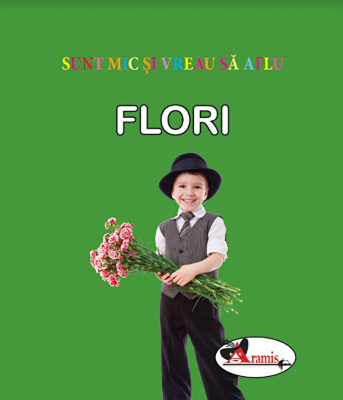 Sunt mic si vreau sa aflu. Flori