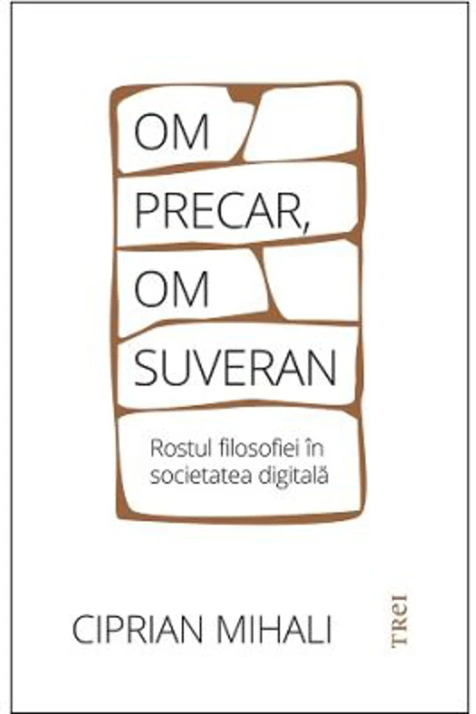 Om precar, om suveran: rostul filosofiei in societatea digitala - Ciprian Mihali