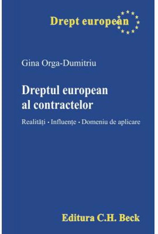 Dreptul european al contractelor. Realitati. Influente. Domeniu de aplicare - Gina Orga-Dumitriu