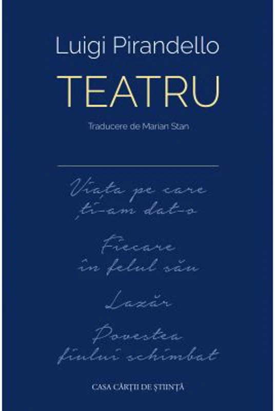 Teatru (Viata pe care ti-am dat-o ■ Fiecare in felul sau ■ Lazar ■ Povestea fiului schimbat) - Luigi Pirandello