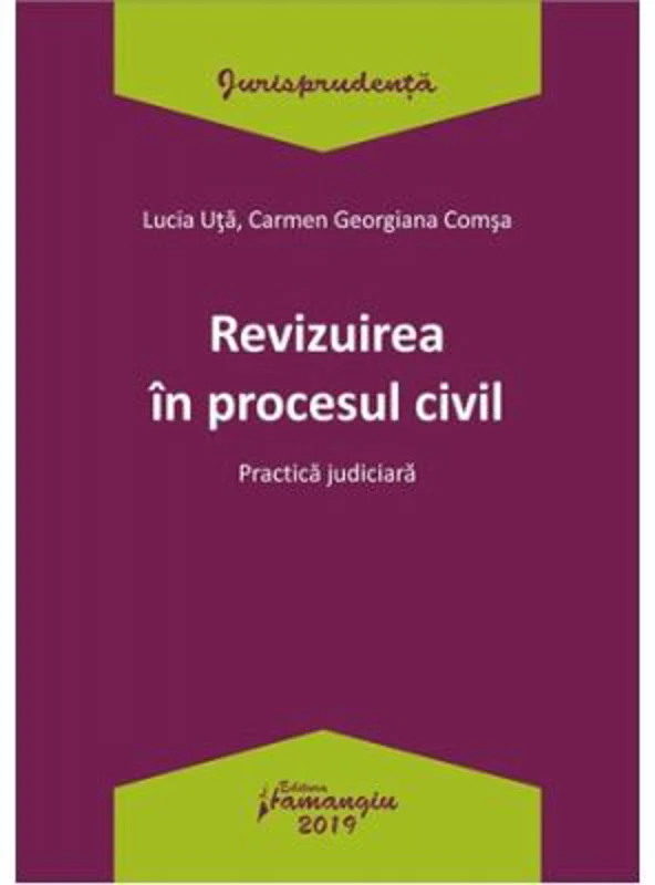 Revizuirea in procesul civil. Practica judiciara - Lucia Uta, Carmen-Georgiana Comsa