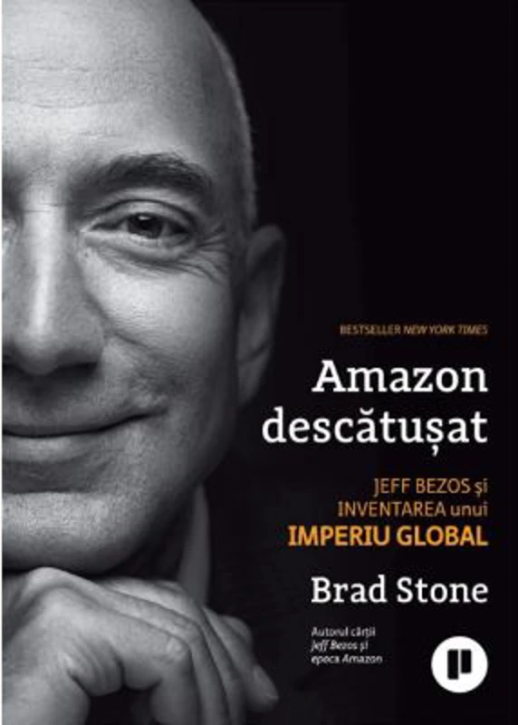 Amazon descatusat. Jeff Bezos si inventarea unui imperiu global - Brad Stone