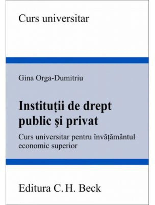 Institutii de drept public si privat. Curs universitar pentru invatamantul economic superior - Gina Orga-Dumitriu