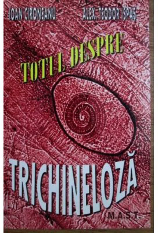 Totul despre trichineloza - Ioan Cironeanu, Alex. Teodor Ispas