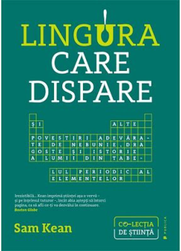Lingura care dispare. Si alte povestiri adevarate de nebunie, dragoste si istorie a lumii din tabelul periodic al elementelor - Sam Kean