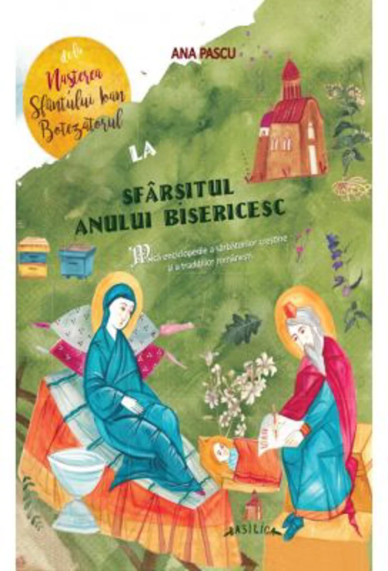 De la Nasterea Sfantului Ioan Botezatorul la Sfarsitul anului bisericesc - Ana Pascu