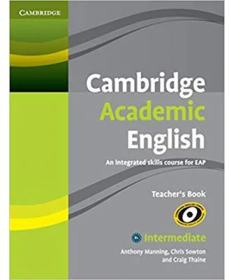 Cambridge Academic English B1+ Intermediate Teacher's Book: An Integrated Skills Course for EAP - Anthony Manning, Chris Sowton, Craig Thaine