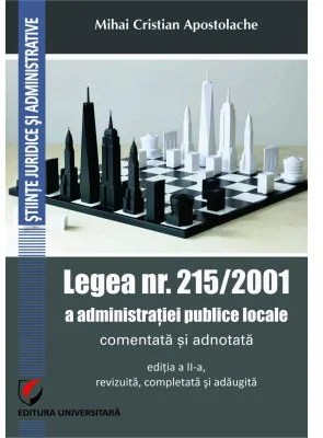 Legea nr. 215/2001 a administratiei publice locale comentata si adnotata - Mihai Cristian Apostolache