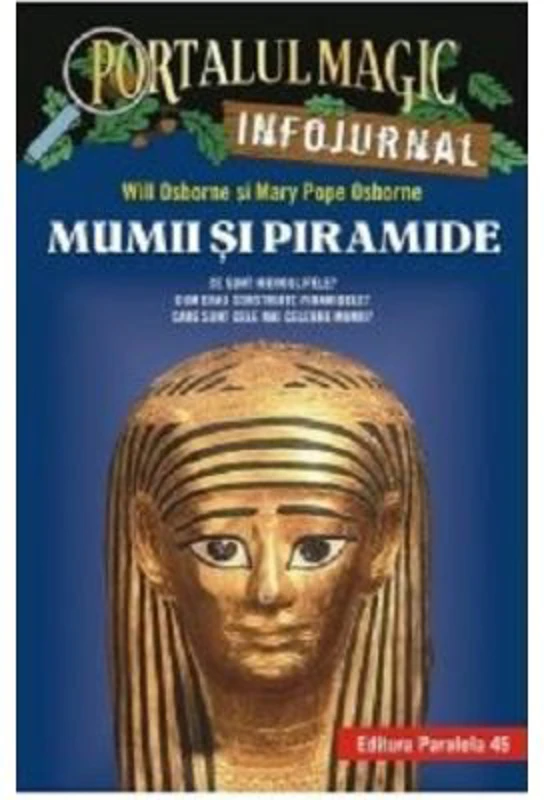 Mumii si piramide. Infojurnal. Ce sunt hieroglifele. Cum erau construite piramidele. Care sunt cele mai celebre mumii - Mary Pope Osborne, Will Osborn