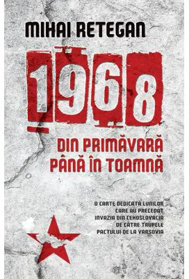 1968 din primavara pana in toamna - Mihai Retegan