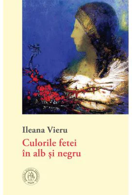 Culorile fetei in alb si negru - Ileana Vieru