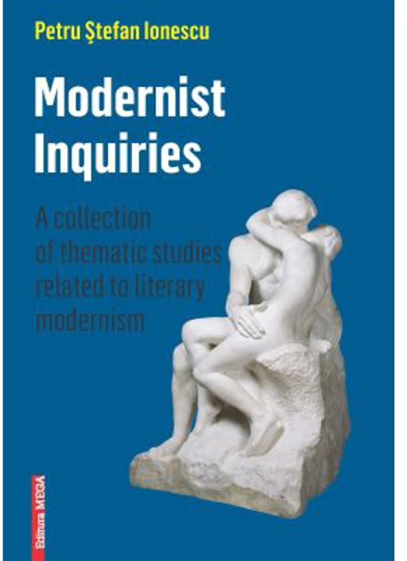 Modernist inquiries. A collection of thematic studies related to literary modernism - Petru Stefan Ionescu