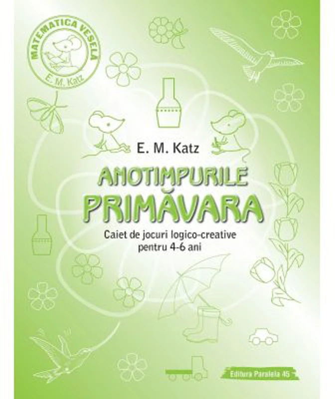 PRIMAVARA. Caiet de jocuri logico-creative pentru 4-6 ani - E. M. Katz