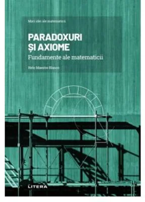 Volumul 4. Mari idei ale matematicii. Paradoxuri si axiome. Fundamente ale matematicii - Nelo Maestre Blanco