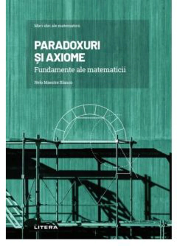 Volumul 4. Mari idei ale matematicii. Paradoxuri si axiome. Fundamente ale matematicii - Nelo Maestre Blanco