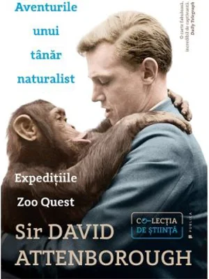 Aventurile unui tanar naturalist. Expeditiile Zoo Quest - Sir David Attenborough