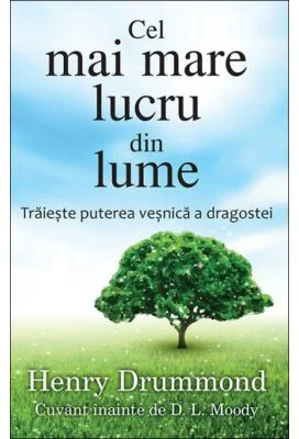 Cel mai mare lucru din lume. Traieste puterea vesnica a dragostei - Henry Drummond