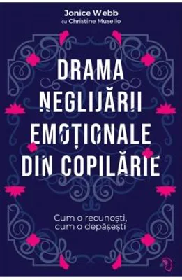 Drama neglijarii emotionale din copilarie - Jonice Webb