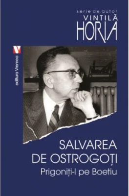 Salvarea de ostrogoti. Prigoniti-l pe Boetiu - Vintila Horia