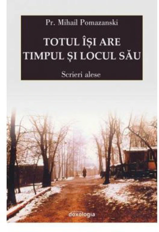 Totul isi are timpul si locul sau. Scrieri alese - Pr. Mihail Pomazanski