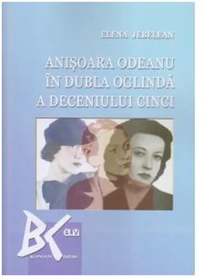 Anisoara Odeanu in dubla oglinda a deceniului cinci - Elena Jebelean