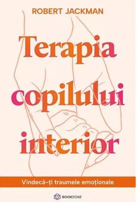 Terapia copilului interior. Vindeca-ti traumele emotionale - Robert Jackman