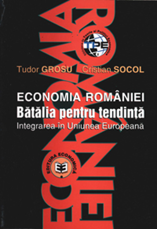 Economia Romaniei. Batalia pentru tendinta, integrarea in Uniunea Europeana - Cristian Socol, Tudor Grosu