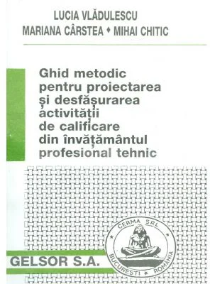 Ghid metodic pentru proiectarea si desfasurarea activitatii de calificare din invatamantul profesional tehnic - Lucia Vladulescu