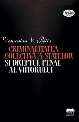Criminalitatea colectiva a statelor si dreptul penal al viitorului - Vespasian V. Pella
