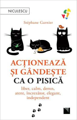 Actioneaza si gandeste ca o pisica. Liber, calm, demn, atent, increzator, elegant, independent - Stephane Garnier