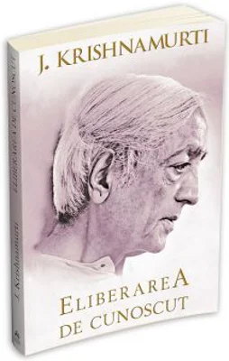 Eliberarea de cunoscut - Jiddu Krishnamurti