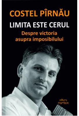 Limita este cerul. Despre victoria asupra imposibilului - Costel Pirnau