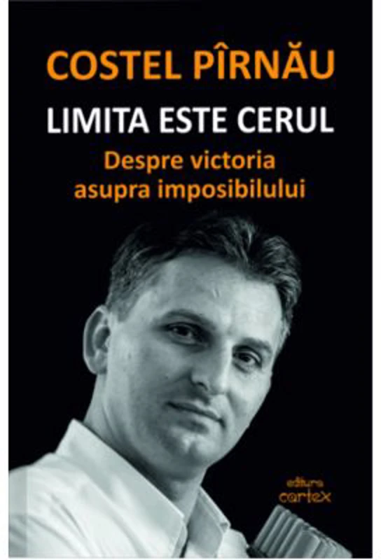 Limita este cerul. Despre victoria asupra imposibilului - Costel Pirnau