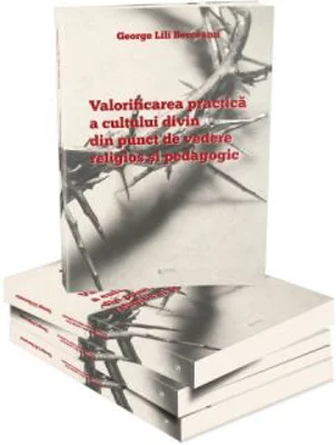 Valorificarea practica a cultului divin din punct de vedere religios si pedagogic - George Lili Berceanu