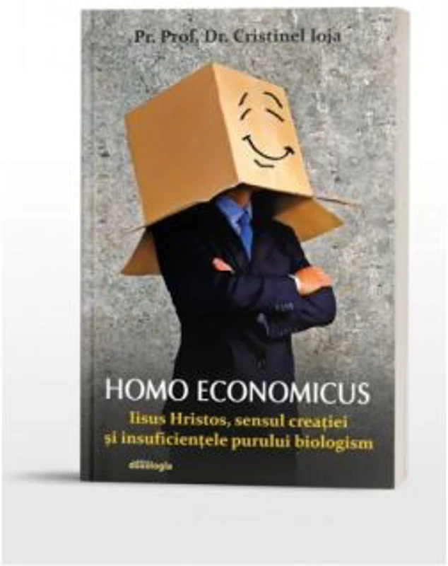 Homo economicus. Iisus Hristos, sensul creatiei si insuficientele purului biologism - Cristinel Ioja