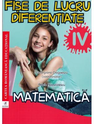 Fise de lucru diferentiate. Matematica. Clasa a 4-a - Adela Apostolescu, Georgiana Gogoescu