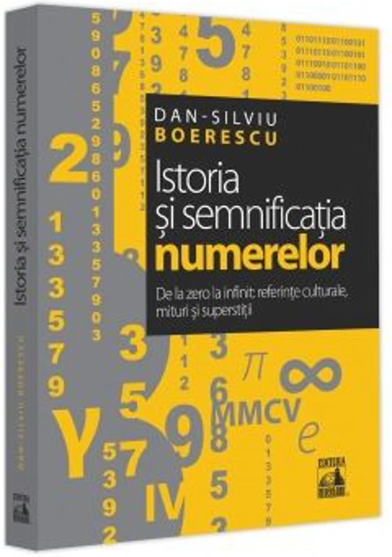 Istoria si semnificatia numerelor. De la zero la infinit. Referinte culturale, mituri si superstitii - Dan-Silviu Boerescu