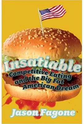 Insatiable. Competitive Eating and the Big Fat American Dream - Jason Fagone