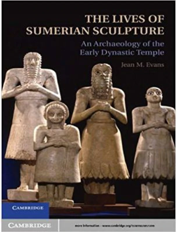The Lives of Sumerian Sculpture: An Archaeology of the Early Dynastic Temple - Jean M. Evans