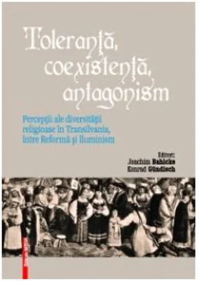 Toleranta, coexistenta, antagonism - Joachim Bahlcke, Konrad Gundisch