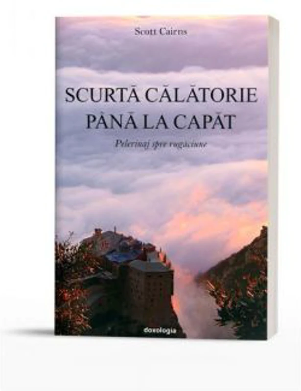 Scurta calatorie pana la capat. Pelerinaj spre rugaciune - Scott Cairns