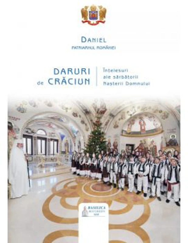 Daruri de Craciun. Intelesuri ale sarbatorii Nasterii Domnului - Daniel, Patriarhul B. O. R.