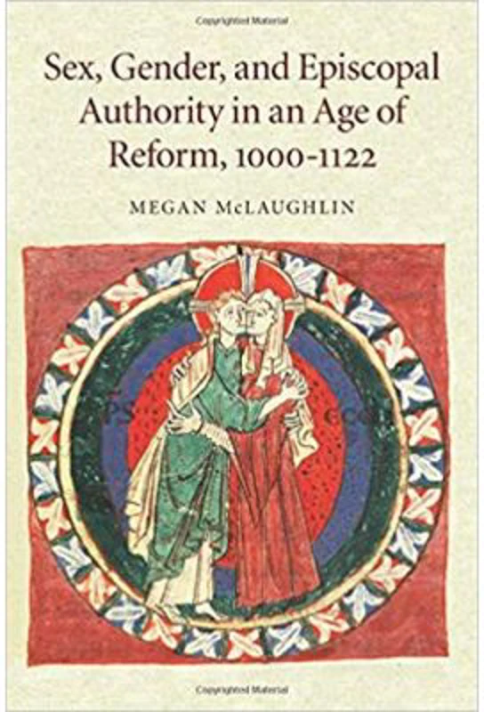 Sex, Gender, and Episcopal Authority in an Age of Reform, 1000–1122 - Megan McLaughlin