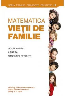 Matematica vietii de familie. Doua viziuni asupra casniciei fericite - Ecaterina Burmistrova, Mihail Burmistrov