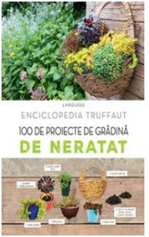 Enciclopedia Truffaut. 100 de proiecte de gradina de neratat - Larousse